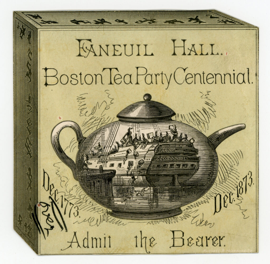 A paper ticket with a drawing of a teapot at the center, with a sketch of people throwing tea overboard a ship. The text reads: "Faneuil Hall. Boston Tea Party Centennial. Dec. 1773. Dec. 1873. Admit the Bearer." The ticket includes shading on the left and top edge that create an illusion that the ticket is shaped like a tea box.